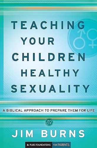Teaching Your Children Healthy Sexuality – A Biblical Approach to Prepare Them for Life cover