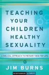Teaching Your Children Healthy Sexuality – A Biblical Approach to Prepare Them for Life cover