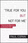 True for You, But Not for Me – Overcoming Objections to Christian Faith cover