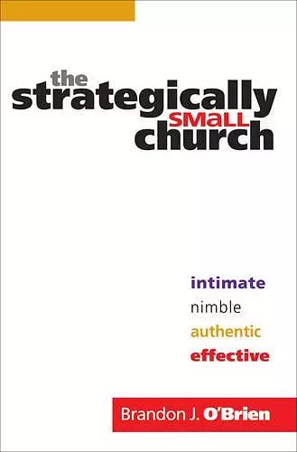 The Strategically Small Church – Intimate, Nimble, Authentic, and Effective cover
