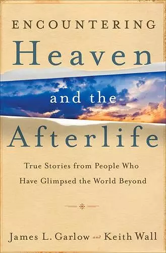 Encountering Heaven and the Afterlife – True Stories From People Who Have Glimpsed the World Beyond cover