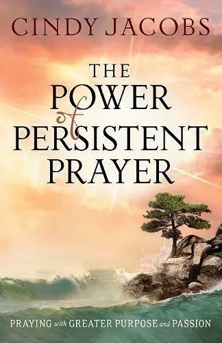 The Power of Persistent Prayer – Praying With Greater Purpose and Passion cover