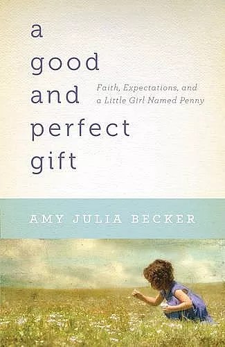 A Good and Perfect Gift – Faith, Expectations, and a Little Girl Named Penny cover