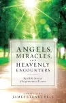 Angels, Miracles, and Heavenly Encounters – Real–Life Stories of Supernatural Events cover