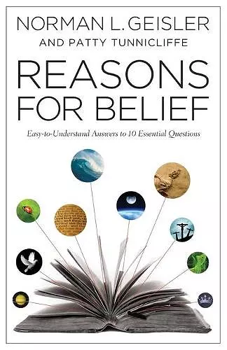 Reasons for Belief – Easy–to–Understand Answers to 10 Essential Questions cover
