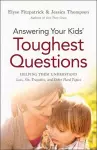 Answering Your Kids` Toughest Questions – Helping Them Understand Loss, Sin, Tragedies, and Other Hard Topics cover