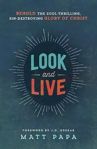 Look and Live – Behold the Soul–Thrilling, Sin–Destroying Glory of Christ cover