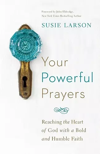 Your Powerful Prayers – Reaching the Heart of God with a Bold and Humble Faith cover