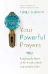 Your Powerful Prayers – Reaching the Heart of God with a Bold and Humble Faith cover