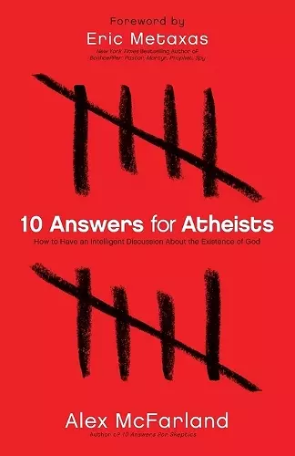 10 Answers for Atheists – How to Have an Intelligent Discussion About the Existence of God cover