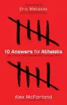 10 Answers for Atheists – How to Have an Intelligent Discussion About the Existence of God cover