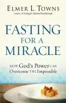 Fasting for a Miracle – How God`s Power Can Overcome the Impossible cover