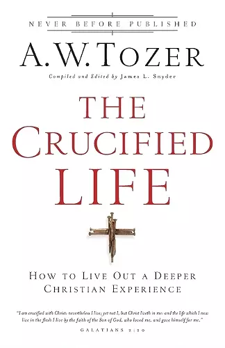 The Crucified Life – How To Live Out A Deeper Christian Experience cover