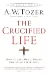 The Crucified Life – How To Live Out A Deeper Christian Experience cover