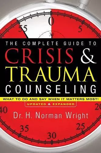 The Complete Guide to Crisis & Trauma Counseling – What to Do and Say When It Matters Most! cover