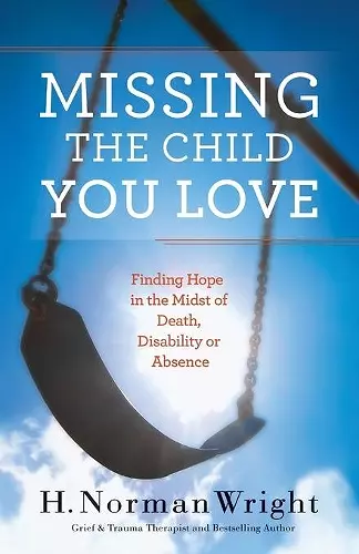 Missing the Child You Love – Finding Hope in the Midst of Death, Disability or Absence cover