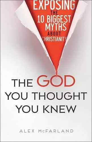 The God You Thought You Knew – Exposing the 10 Biggest Myths About Christianity cover