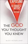 The God You Thought You Knew – Exposing the 10 Biggest Myths About Christianity cover