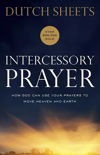 Intercessory Prayer – How God Can Use Your Prayers to Move Heaven and Earth cover