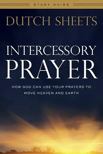 Intercessory Prayer Study Guide – How God Can Use Your Prayers to Move Heaven and Earth cover