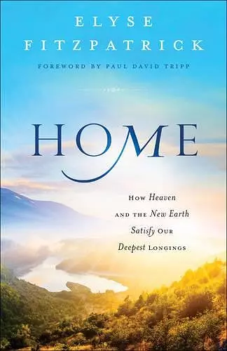 Home – How Heaven and the New Earth Satisfy Our Deepest Longings cover