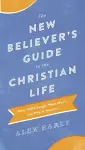 The New Believer`s Guide to the Christian Life – What Will Change, What Won`t, and Why It Matters cover