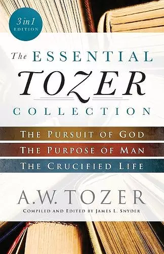 The Essential Tozer Collection – The Pursuit of God, The Purpose of Man, and The Crucified Life cover