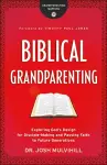 Biblical Grandparenting – Exploring God`s Design for Disciple–Making and Passing Faith to Future Generations cover
