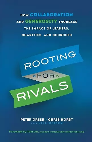 Rooting for Rivals – How Collaboration and Generosity Increase the Impact of Leaders, Charities, and Churches cover