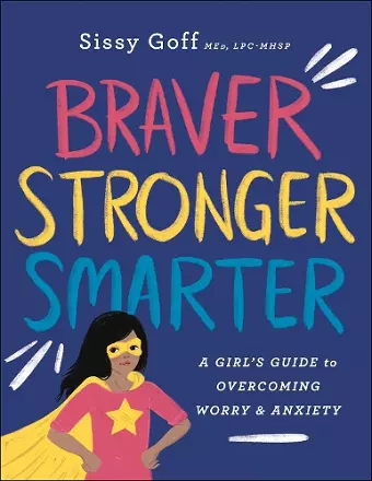 Braver, Stronger, Smarter – A Girl`s Guide to Overcoming Worry and Anxiety cover