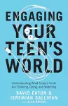 Engaging Your Teen`s World – Understanding What Today`s Youth Are Thinking, Doing, and Watching cover