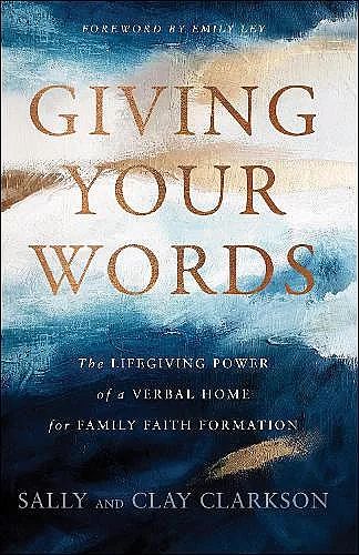 Giving Your Words – The Lifegiving Power of a Verbal Home for Family Faith Formation cover