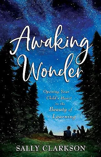 Awaking Wonder – Opening Your Child`s Heart to the Beauty of Learning cover