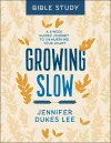 Growing Slow Bible Study – A 6–Week Guided Journey to Un–Hurrying Your Heart cover