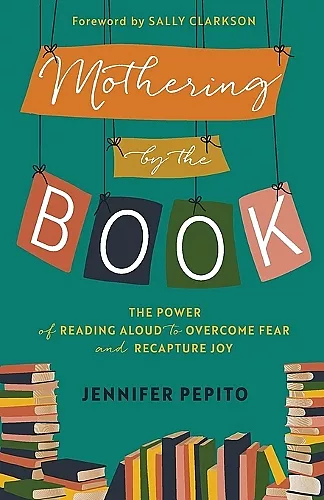 Mothering by the Book – The Power of Reading Aloud to Overcome Fear and Recapture Joy cover