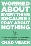 Worried about Everything Because I Pray about No – How to Live with Peace and Purpose Instead of Stress and Burnout cover
