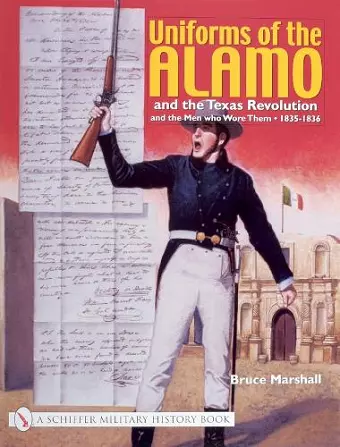 Uniforms of the Alamo and the Texas Revolution and the Men Who Wore Them cover