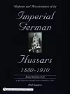 Uniforms & Accoutrements of the Imperial German Hussars 1880-1910 - An Illustrated Guide to the Military Fashion of the Kaiser's Cavalry cover