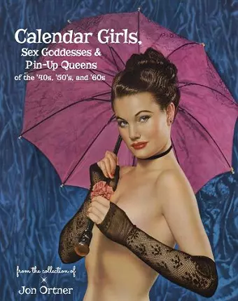 Calendar Girls, Sex Goddesses, and Pin-Up Queens of the '40s, '50s, and '60s cover