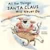All the Things Santa Claus Will Never Do cover