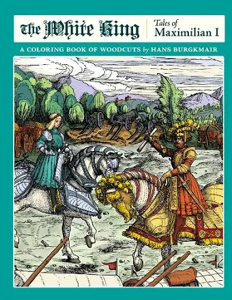 The White King Tales of Maximilian I a Coloring Book of Woodcuts by Hans Burgkmair cover