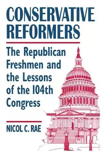 Conservative Reformers: The Freshman Republicans in the 104th Congress cover