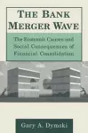 The Bank Merger Wave: The Economic Causes and Social Consequences of Financial Consolidation cover