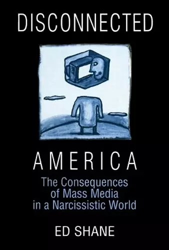 Disconnected America: The Future of Mass Media in a Narcissistic Society cover