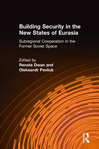 Building Security in the New States of Eurasia: Subregional Cooperation in the Former Soviet Space cover