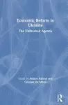 Economic Reform in Ukraine: The Unfinished Agenda cover