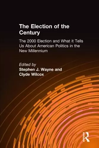 The Election of the Century: The 2000 Election and What it Tells Us About American Politics in the New Millennium cover