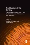 The Election of the Century: The 2000 Election and What it Tells Us About American Politics in the New Millennium cover