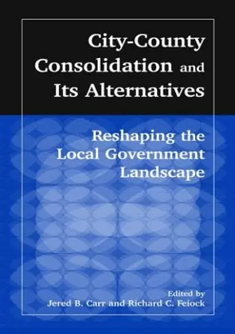 City-County Consolidation and Its Alternatives: Reshaping the Local Government Landscape cover