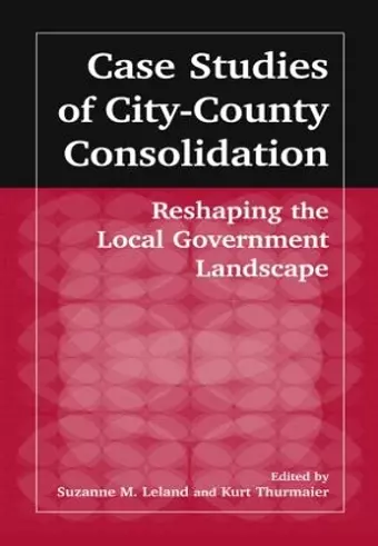 Case Studies of City-County Consolidation: Reshaping the Local Government Landscape cover